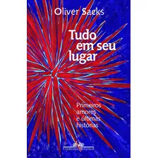 Tudo Em Seu Lugar: Primeiros Amores E Últimas Histórias, De Sacks, Oliver. Editora Schwarcz Sa, Capa Mole Em Português, 2020