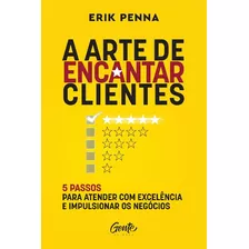 Arte De Encantar Clientes, A - Penna, Erik - Gente