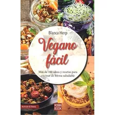 Vegano Facil . Mas De 100 Ideas Y Recetas Para Cocinar De Fo