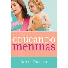 Educando Meninas, De Dobson, James. Associação Religiosa Editora Mundo Cristão, Capa Mole Em Português, 2012