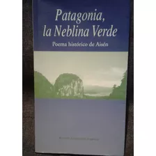 Patagonia, La Neblina Verde. Poema Histórico De Aisén. Lom 