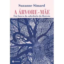 A Árvore-mãe: Em Busca Da Sabedoria Da Floresta, De Simard, Suzanne. Editora Schwarcz Sa, Capa Mole Em Português, 2022