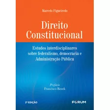 Direito Constitucional: Estudos Interdisciplinares Sobre Federalismo, Democracia E Administração Pública, De Figueiredo, Marcelo. Editora Fórum Ltda, Capa Mole Em Português, 2019