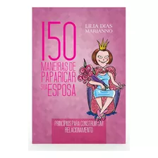 150 Maneiras De Paparicar Sua Esposa - 02 Ed, De Mariano, Lilia Dias. Editora Atos, Capa Mole Em Português