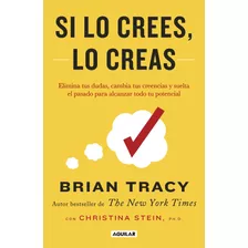 Si Lo Crees Lo Creas, De Tracy, Brian. Serie Autoayuda Editorial Aguilar, Tapa Blanda En Español, 2018