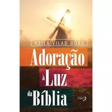 Adoração À Luz Da Bíblia - Keila Vilas Boas