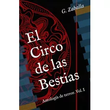 El Circo De Las Bestias: Antología De Terror. Vol. 1