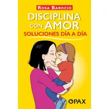 Disciplina Con Amor. Soluciones Día A Día., De Barocio, Rosa. Editorial Pax, Tapa Blanda En Español, 2021