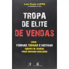 Livro Tropa De Elite De Vendas : Como Formar, Treinar E Motivar Equipes De Vendas Para Dominar Mercados - Lippa, Luís Paulo [2007]