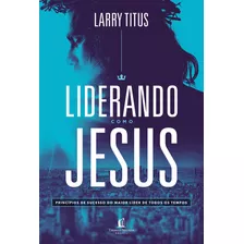 Liderando Como Jesus - Larry Titus - Thomas Nelson