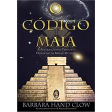 Livro Código Maia A Aceleração Do Tempo E O Desperta Da Mente Mundial - Barbara Hand Clow [2009]