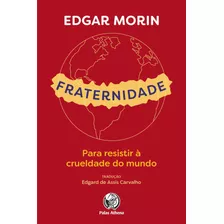 Fraternidade: Para Resistir À Crueldade Do Mundo, De Morin, Edgar. Editora Associação Palas Athena Do Brasil, Capa Mole Em Português, 2019