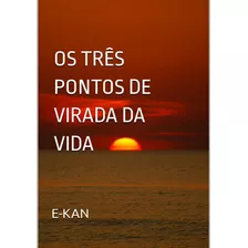 Os Três Pontos De Virada Da Vida, De E-kan. Série Não Aplicável, Vol. 1. Editora Clube De Autores, Capa Mole, Edição 1 Em Português, 2022