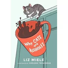 Why Cats Are Assholes - Liz Miele
