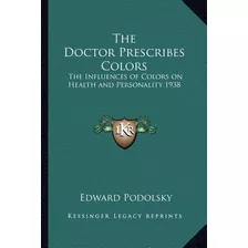 Libro The Doctor Prescribes Colors: The Influences Of Col...