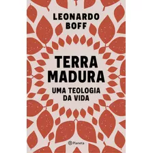 Terra Madura: Uma Teologia Da Vida, De Boff, Leonardo. Editora Planeta, Capa Mole, Edição 1 Em Português, 2023