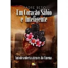 Coracao Sabio E Inteligente, Um - Autotransformacao Atraves Do Cinema, De Padre Beto. Editora Idea Editora, Capa Mole, Edição 1ª Edição Em Português, 2009