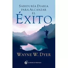 Sabiduría Diaria Para Alcanzar El Éxito, De Dyer, Wayne W.. Editorial El Grano De Mostaza, Tapa Blanda En Español, 2023