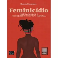 Feminicídio Perícia Criminal E Valor Jurídico Da Prova Material