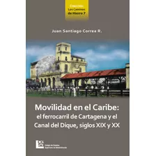 Movilidad En El Caribe El Ferrocarril De Cartagena Y El Cana