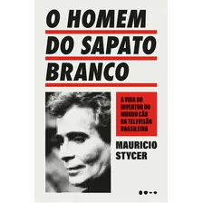 O Homem Do Sapato Branco, De Stycer, Mauricio. Editora Todavia Livros, Capa Mole Em Português