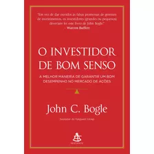 O Investidor De Bom Senso: A Melhor Maneira De Garantir Um Bom Desempenho No Mercado De Ações, De Bogle, John C.. Editora Gmt Editores Ltda., Capa Mole Em Português, 2020