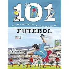 Livro 101 Coisas Que Você Deveria Saber Sobre Futebol - Niko Domínguez [2015]