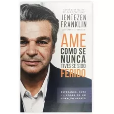 Ame Como Se Nunca Tivesse Sido Ferido, De Jentezen Franklin. Editora Chara Em Português