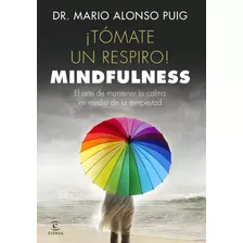 ¡tómate Un Respiro! Mindfulness, De Mario Alonso Puig. Serie 9584264442, Vol. 1. Editorial Norma, Tapa Blanda, Edición 1 En Español, 2014