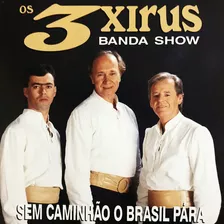 Cd - Os 3 Xirus - Sem Caminhão O Brasil Para