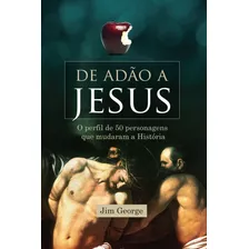 De Adão A Jesus - O Perfil De 50 Personagens Que Mudaram A História