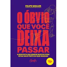 O Óbvio Que Você Deixa Passar: A Resposta Que Sempre Buscou Pode Estar Mais Perto Do Que Imagina, De Moller, Felipe. Editora Gente Livraria E Editora Ltda., Capa Mole Em Português, 2020