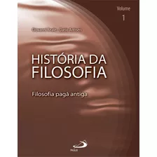 História Da Filosofia - Vol 01: Filosofia Pagã Antiga: Filosofia Pagã Antiga, De Dario Antiseri / Geovanni Reale., Vol. I. Editora Paulus, Capa Mole, Edição 1 Em Português, 2003