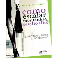 Como Escalar Montanhas De Salto Alto?: Exercendo O Poder No Feminino, De Cohen, Marleine. Editora Saraiva Educação S. A., Capa Mole Em Português, 2012