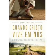 Quando Cristo Vive Em Nós: Uma Peregrinação De Fé, De González, Justo. Editora Hagnos Ltda, Capa Mole Em Português, 2016
