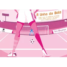 A Linha Da Bola: Tudo O Que As Mulheres Precisam Saber Sobre Futebol E Os Homens Nunca Souberam Explicar!, De Albuquerque, Clara. Pinto & Zincone Editora Ltda., Capa Mole Em Português, 2007