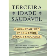 Terceira Idade Saudável: O Guia Completo Para A Sua Saúde Física E Emocional, De Wei, Jeanne. M.books Do Brasil Editora Ltda, Capa Mole Em Português, 2020