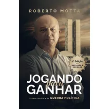 Guerra Política: Jogando Para Ganhar (2ª Ed.) - R. Motta