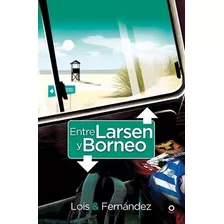 Entre Larsen Y Borneo - Lois & Fernández - Ed. Loqueleo 