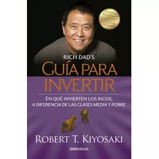 Guía Para Invertir, De Kiyosaki, Robert T.. Serie Bestseller Editorial Debolsillo, Tapa Blanda En Español, 2015