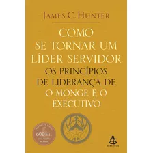 Como Se Tornar Um Líder Servidor - James C. Hunter Lacrado