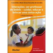 Interações: Ser Professor De Bebês - Cuidar, Educar E Brincar, Uma Única Ação, De Ortiz, Cisele. Editora Edgard Blucher, Capa Mole, Edição 1ª Ediçao - 2012 Em Português