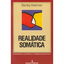 Realidade Somática: Experiência Corporal E Verdade Emocional, De Keleman, Stanley. Editora Summus Editorial Ltda., Capa Mole Em Português, 1994