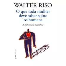 O Que Toda Mulher Deve Saber Sobre Os Homens: A Afetividade Masculina, De Riso, Walter. Série L&pm Pocket (1165), Vol. 1165. Editora Publibooks Livros E Papeis Ltda., Capa Mole Em Português, 2014