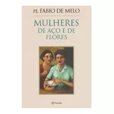 Padre Fábio De Melo - Mulheres De Aço E Flores