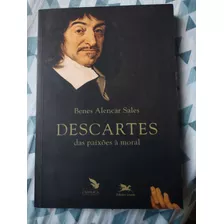 Descartes Das Paixões À Moral - Benes Alencar Sales