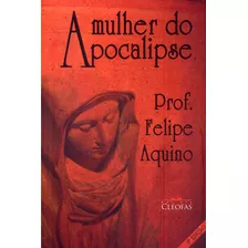 Livro A Mulher Do Apocalipse, De Aquino, Felipe. Editora Cléofas, Capa Mole, Edição 12 Em Português, 2021