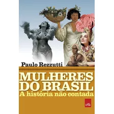 Mulheres Do Brasil: A História Não Contada - Paulo Rezzutti - Leya