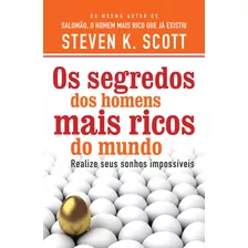 Os Segredos Dos Homens Mais Ricos Do Mundo: Realize Seus Sonhos Impossíveis, De Scott, Steven K.. Vida Melhor Editora S.a, Capa Mole Em Português, 2013