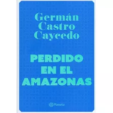 Perdido En El Amazonas Germán Castro Caycedo